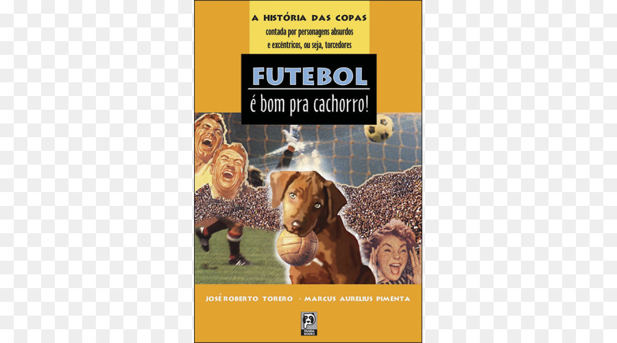 Futebol é Bom Prá Cachorro A História Das Copas Contada Por Personagens Absurdos E Excéntricos Ou Seja Torcedores，Raça Do Cão PNG